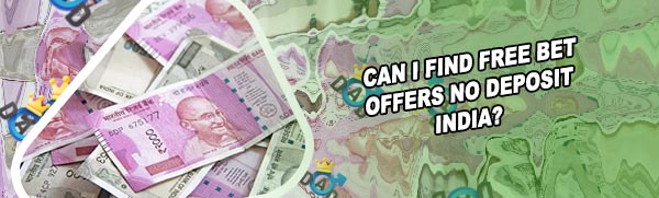 Free bets no deposit india in Indian Rupees